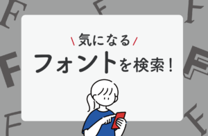 【デザイナー必見】気になるフォントを簡単検索！