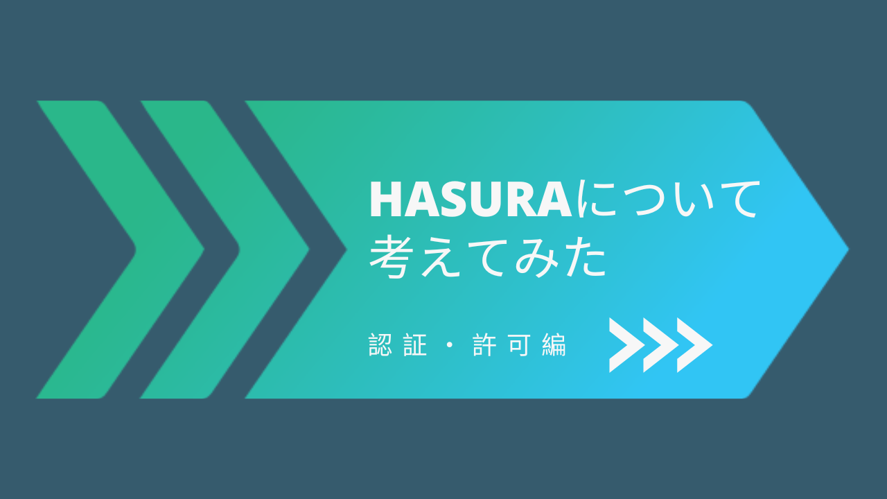 Hasuraについて考えてみた- 認証・認可編
